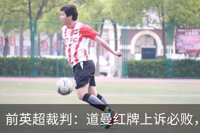前英超裁判：道曼红牌上诉必败，他的动作带着攻击性