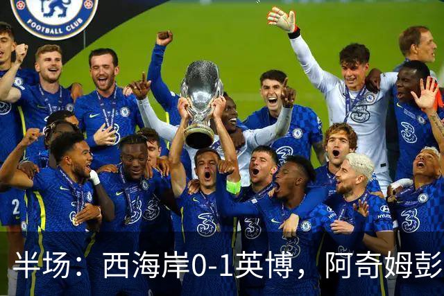 半场：西海岸0-1英博，阿奇姆彭单刀破门&失良机