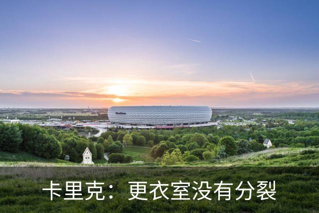 卡里克：更衣室没有分裂