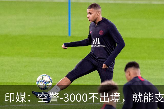 印媒：空警-3000不出境，就能支援巴基斯坦，印军将考虑越境打击