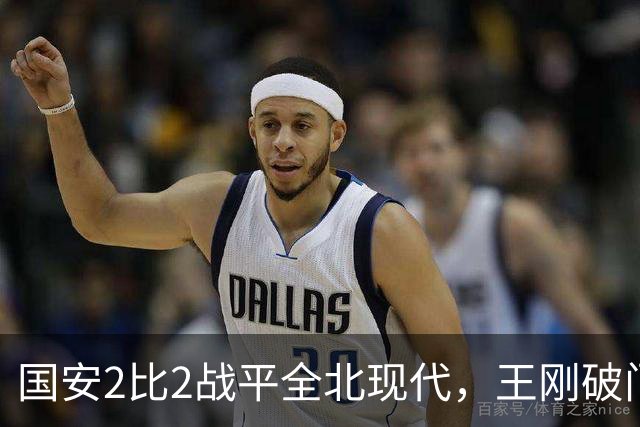 国安2比2战平全北现代，王刚破门迎来爆发，下赛季离队无悬念