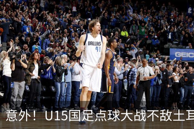意外！U15国足点球大战不敌土耳其，球迷却仍夸赞中国队虽败犹荣