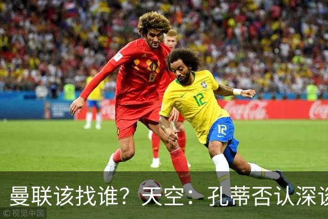 曼联该找谁？天空：孔蒂否认深谈曼联，许尔策勒则专注布莱顿
