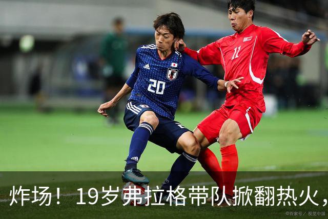 炸场！19岁弗拉格带队掀翻热火，创NBA80年历史最年轻全能纪录