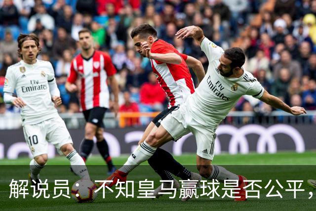 解说员：不知皇马赢球是否公平，但他们确实赢了