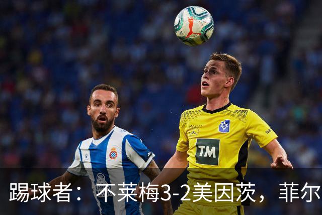 踢球者：不莱梅3-2美因茨，菲尔克鲁格赛后与阿米里起口角