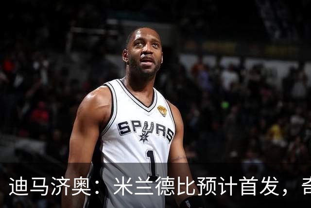 迪马济奥：米兰德比预计首发，奇武接近替补