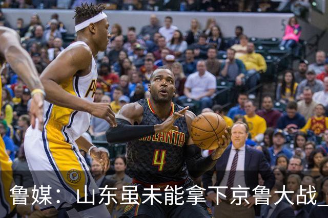 鲁媒：山东虽未能拿下京鲁大战 但本土阵容表现还是不错的